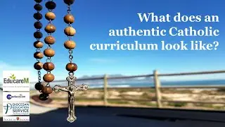 What does an authentic Catholic curriculum look like in our schools?