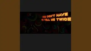 YOU DON'T HAVE TO TELL ME TWICE