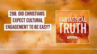 288. Did Christians Expect Cultural Engagement to Be Easy?