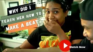 Why did I teach her how to make a beat?!!