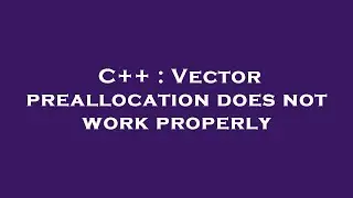 C++ : Vector preallocation does not work properly