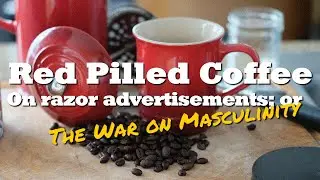 Red Pilled Coffee: Gillette, outrage culture, and the war on Masculinity...