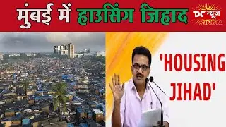 Housing Jihad Allegations Mumbai Muslim Developers Boost Population | मुंबई में हॉउसिंग जेहाद का बम