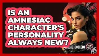 Is An Amnesiac Character's Personality Always New?