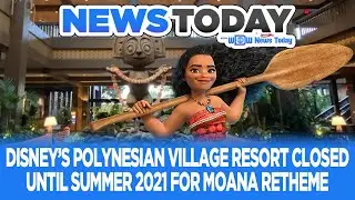 Disney&rsquo;s Polynesian Village Resort Closed Until Summer 2021 for Moana Retheme - NewsToday 8/31