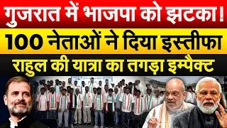 Gujrat में भाजपा को झटका ! 100 नेताओं ने दिया इस्तीफा.. Rahul की यात्रा का तगड़ा इम्पैक्ट