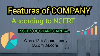 Feature of Companies, Company,Class 12th Accountancy Issue of share Capital, for 11th 12th B.Com M.c