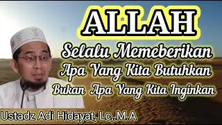 Ceramah Ustadz Adi Hidayat, Lc,.M.A || Allah Selalu Memberikan Apa Yang Kita Butuhkan Bukan Inginkan