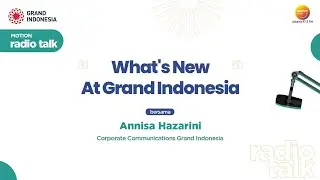 What's New At Grand Indonesia | Motion Radio Talk