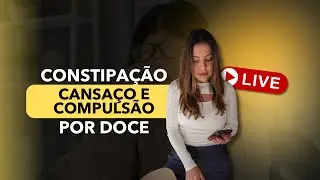 CONSTIPAÇÃO CANSAÇO E COMPULSÃO POR DOCE! - LIVE 21/01