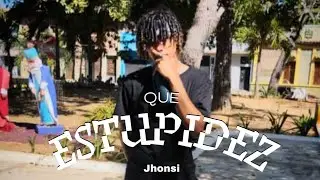 Que estupidez ✖️ Jhonsi 