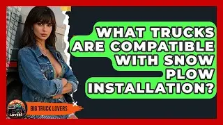 What Trucks Are Compatible With Snow Plow Installation? - Big Truck Lovers