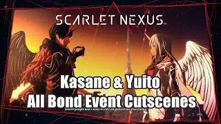 Kasane and Yuito All Bond Event Cutscenes - Kasane Story Scarlet Nexus