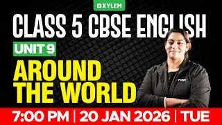 Class 5 CBSE English | Unit 9 &ndash; Around the World | Full Chapter Explanation | Xylem Class 5
