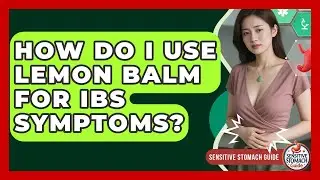 How Do I Use Lemon Balm For IBS Symptoms? - Sensitive Stomach Guide