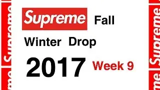 SUPREME FALL/WINTER 2017 WEEK 9 INFO! IS IT ANY GOOD?!