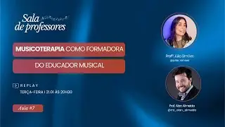 Sala de Professores #7 | MUSICOTERAPIA COMO FORMADORA DO EDUCADOR MUSICAL