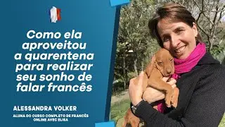 Alessandra Volker - como ela aproveitou a quarentena para realizar seu sonho de falar franc&ecirc;s
