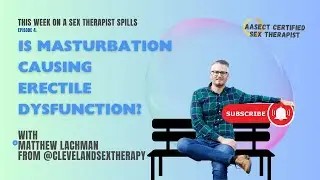 A Sex Therapist Spills: Is Masturbation causing Erectile Dysfunction?