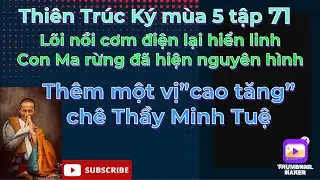 Thi&ecirc;n Tr&uacute;c k&yacute; m&ugrave;a5 tập71#Con Ma rừng đ&atilde; hiện nguy&ecirc;n h&igrave;nh/Th&ecirc;m một vị &ldquo;cao tăng&rdquo;ch&ecirc; Thầy Minh Tuệ