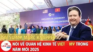 Đại sứ Mỹ Marc Knapper: N&oacute;i về quan hệ kinh tế Việt - Mỹ trong năm mới 2025 | L&agrave;m ăn 365