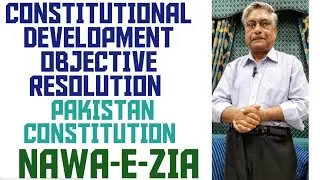 CONSTITUTIONAL DEVELOPMENT IN PAKISTAN, OBJECTIVE RESOLUTION! NAWA-E-ZIA 