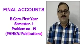 Final accounts - B.com First year -Semester I - Problem no: 19