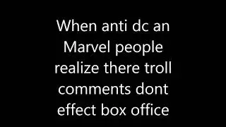 When anti Dc an anti Marvel people realize there troll comments dont effect box office