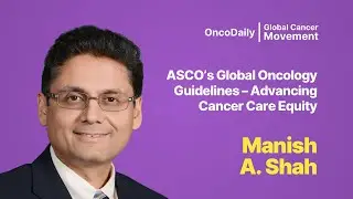 ASCO&rsquo;s Global Oncology Guidelines &ndash; Advancing Cancer Care Equity