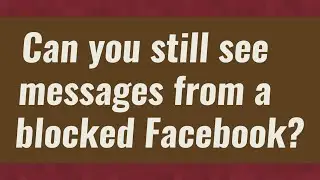 Can you still see messages from a blocked Facebook?