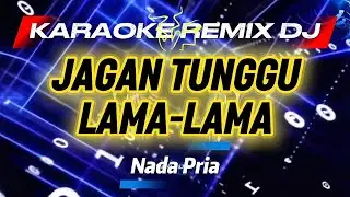 JANGAN TUNGGU LAMA-LAMA_KARAOKE REMIX DJ_Nada Cowo