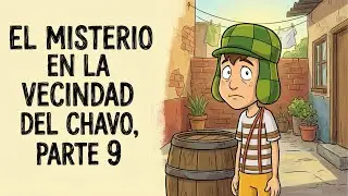 EL MISTÉRIO EN LA VECINDAD DEL CHAVO, PARTE 9