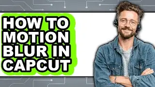 How to Motion Blur in Capcut (only Way)