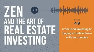 Zen Episode 49: From Land Investing to Buying an Entire Town with Jon Jasniak