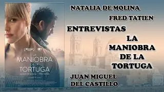 Entrevista a Natalia de Molina, Fred Tatien y Juan Miguel del Castillo por La Maniobra de la Tortuga