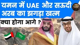 यमन में UAE और सऊदी अरब का झगड़ा खत्म | क्या होगा आगे ? Complete Analysis
