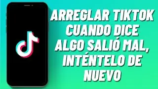 C&oacute;mo arreglar TikTok cuando dice algo sali&oacute; mal, int&eacute;ntelo de nuevo