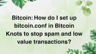 Bitcoin: How do I set up bitcoin.conf in Bitcoin Knots to stop spam and low value transactions?