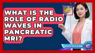 What Is The Role Of Radio Waves In Pancreatic MRI? - Pancreatic Health Network
