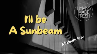 I'll Be a Sunbeam - PIANO Instrumental KARAOKE