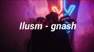 Ilusm - gnash // Lyrics