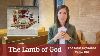 The Mass Explained: #10 The Lamb of God