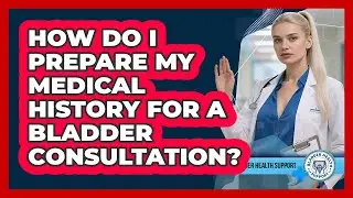 How Do I Prepare My Medical History For A Bladder Consultation? - Bladder Health Support
