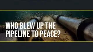 Ep. 07 - Who Blew Up The Pipeline To Peace?