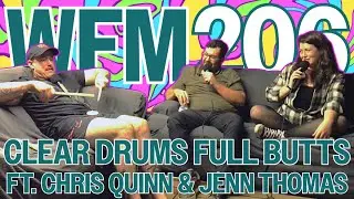 Clear Drums Full Butts ft. Chris Quinn & Jenn Thomas | WFM 206