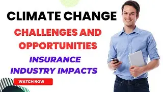 CLIMATE CHANGE: INSURANCE INDUSTRY IMPACTS, CHALLENGES AND OPPORTUNITIES