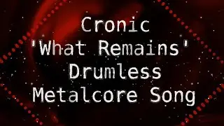 Cronic 'What Remains' Drumless Metalcore Song