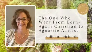 The One Who Went From Born-Again Christian to Agnostic Atheist - Sallyann Richards