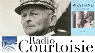 Le r&ocirc;le capital du g&eacute;n&eacute;ral Weygand pendant l'Occupation - Georges Hirtz (Radio Courtoisie)