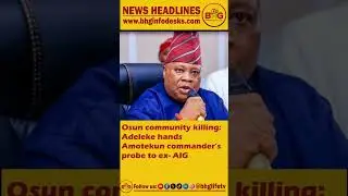 Osun community killing: Adeleke hands Amotekun commander&rsquo;s probe to ex- AIG #news #trending